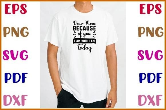 Dear Mom Because of You I Am Who I Am – A Heartfelt Graphic for Crafts and Design Projects