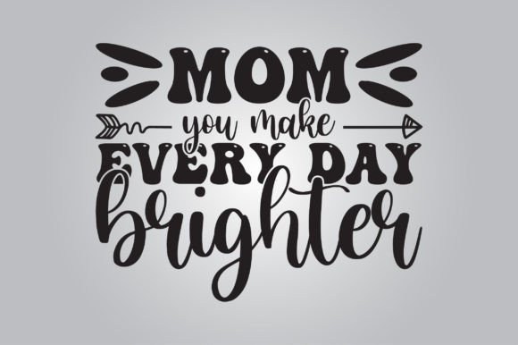 Mom You Make Every Day Brighter SVG: A Graphic Design Asset for Crafting Polished Content