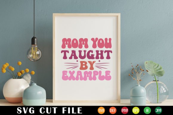 Mom You Taught by Example Retro Svg for Crafts and Graphics